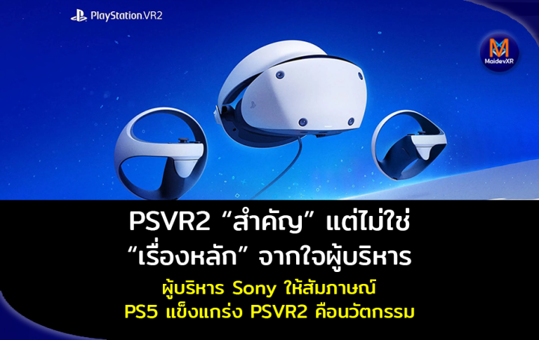 PSVR2 "สำคัญ" แต่ไม่ใช่ "เรื่องหลัก" จากใจผู้บริหาร Sony ให้สัมภาษณ์ PS5 แข็งแกร่ง PSVR2 คือ นวัตกรรม