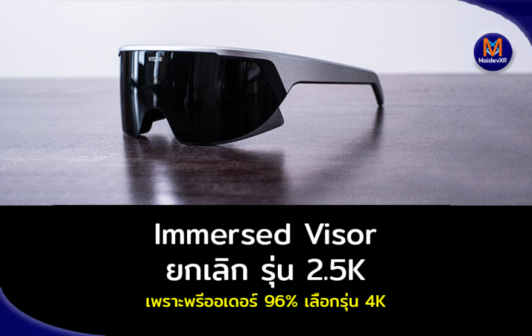Immersed Visor ยกเลิกการผลิตเฮดเซต รุ่น 2.5K หลังจากที่ยอดพรีออเดอร์ สั่งจองล่วงหน้า 96% ซื้อรุ่น 4K
