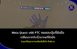 Meta Quest v66 PTC กำลังทดสอบปุ่มที่ข้อมือ เปลี่ยนจากบีบนิ้วมากดที่ข้อมูลแทน ช่วยแก้ปัญหาการกดโดยไม่ตั้งใจ ซึ่งดีมาก