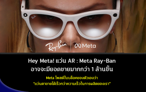 Hey Meta! แว่น AR : Meta Ray-Ban อาจจะมียอดขายมากกว่า 1 ล้านชิ้น