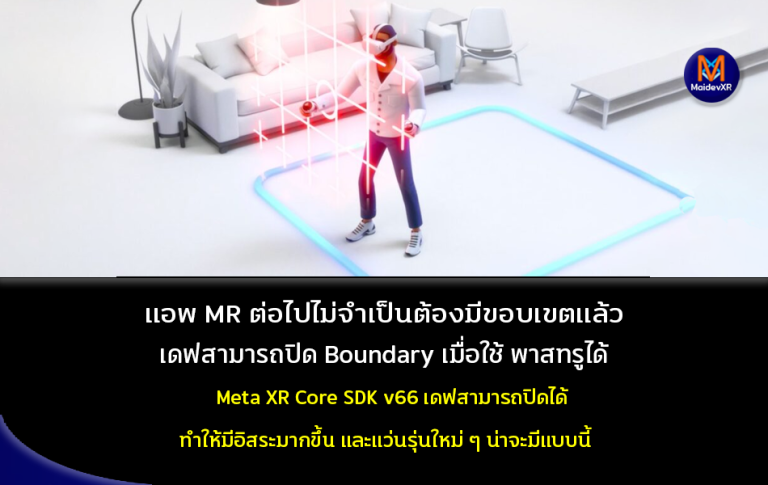 แอพ MR ต่อไปไม่จำเป็นต้องมีขอบเขตแล้ว เดฟสามารถปิด Boundary เมื่อใช้พาสทรูได้ Meta XR Core SDK v66 เดฟสามารถปิดได้ ทำให้มีอิสระมากขึ้น และแว่นรุ่นใหม่ ๆ น่าจะมาแนวนี้