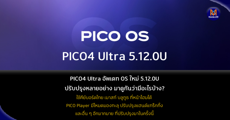 PICO4 Ultra อัพเดท OS ใหม่ 5.12.0U ปรับปรุงหลายอย่างมาดูกันว่ามีอะไรบ้าง?