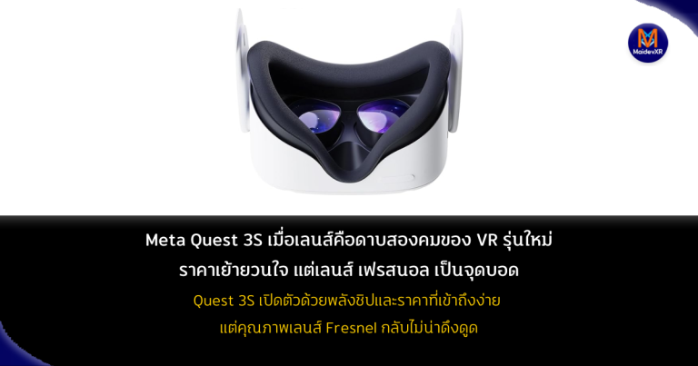 Meta Quest 3S เมื่อเลนส์คือดาบสองคมของ VR รุ่นใหม่ ราคาเย้ายวนใจ แต่เลนส์เฟรสนอลเป็นจุดบอด