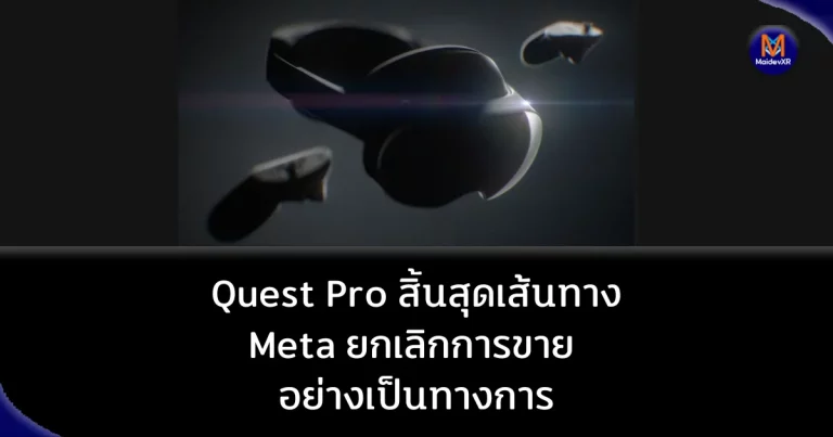 Quest Pro สิ้นสุดเส้นทาง: Meta ยกเลิกการขายเฮดเซ็ต VR ระดับไฮเอนด์ อย่างเป็นทางการ