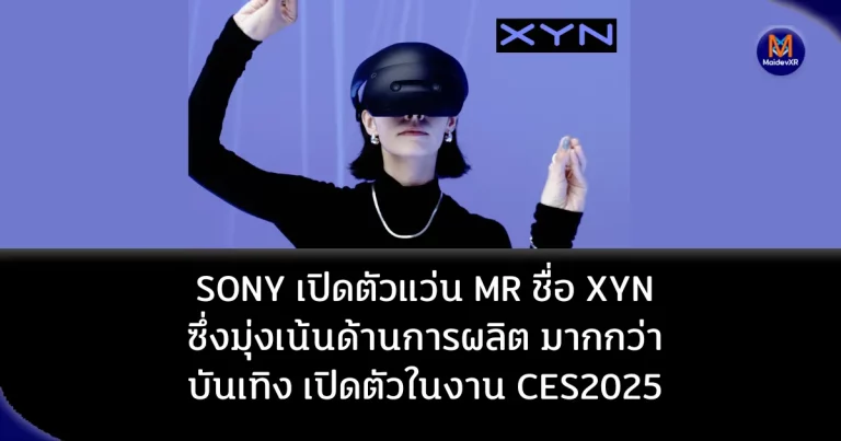 SONY เปิดตัวแว่น MR ชื่อ XYN ซึ่งมุ่งเน้นด้านการผลิต มากกว่าบันเทิง เปิดตัวในงาน CES2025