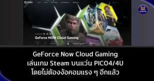 GeForce Now Cloud Gaming เล่นเกม Steam , Epic , Ubisoft บนแว่น PICO4/4U โดยไม่ต้องง้อคอมแรง ๆ อีกแล้ว
