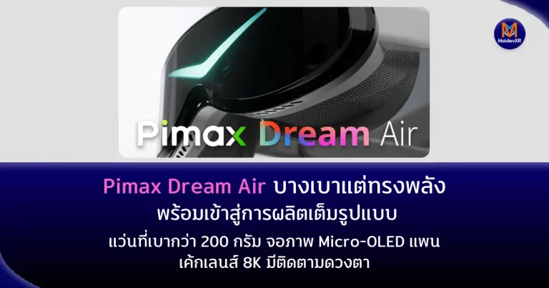 Pimax Dream Air: บางเบาแต่ทรงพลัง พร้อมเข้าสู่การผลิตเต็มรูปแบบ แว่นที่เบากว่า 200 กรัม จอภาพ Micro-OLED แพนเค้กเลนส์ 8K มีติดตามดวงตา