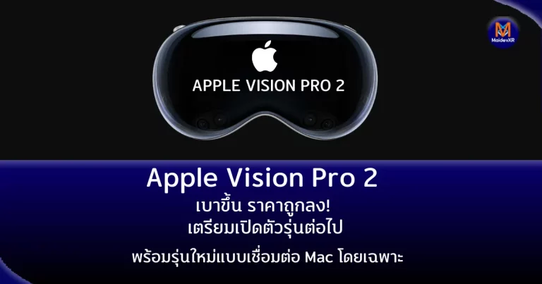 Apple Vision Pro 2 เบาขึ้น ราคาถูกลง! เตรียมเปิดตัวรุ่นต่อไป พร้อมรุ่นใหม่แบบเชื่อมต่อ Mac โดยเฉพาะ