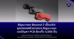 Beyond 2 เลื่อนส่ง! ชุดเฮดเซตตัวแรงของ Bigscreen เจอปัญหา PCB ต้องทิ้ง 5,000 ชิ้น
