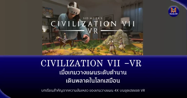 Civilization 7 VR: เมื่อเกมวางแผนระดับตำนานเดินพลาดในโลกเสมือน