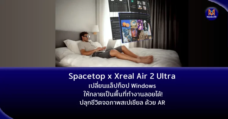 Spacetop x Xreal Air 2 Ultra เปลี่ยนแล็ปท็อป Windows ให้กลายเป็นพื้นที่ทำงานลอยได้! ปลุกชีวิตจอภาพสเปเชียล ด้วย AR