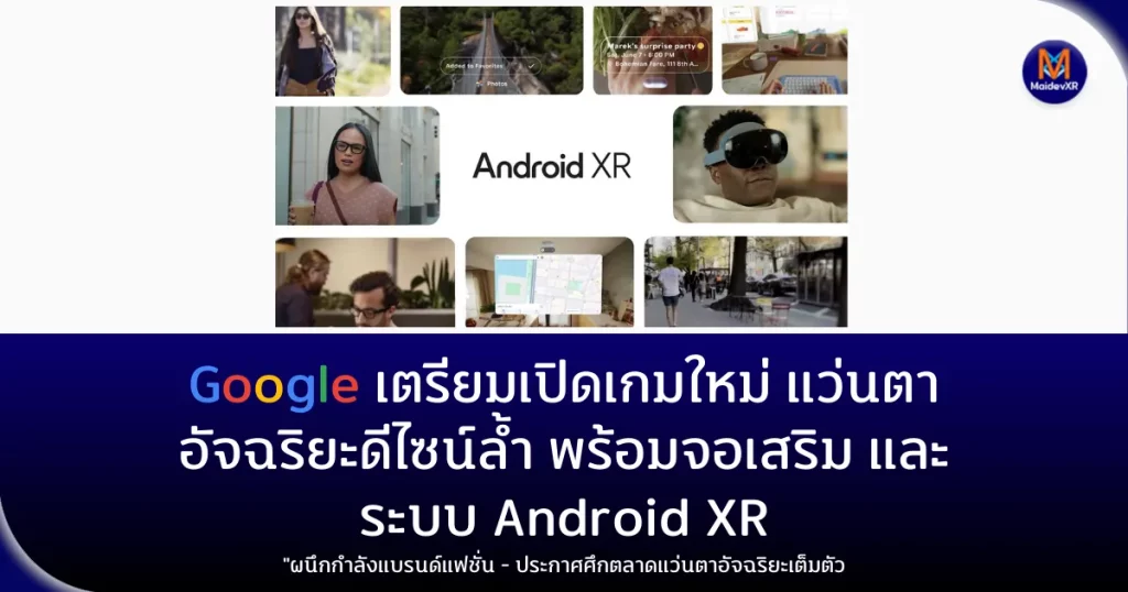 Google เตรียมเปิดเกมใหม่ แว่นตาอัจฉริยะดีไซน์ล้ำ พร้อมจอเสริม และระบบ Android XR ผนึกกำลังแบรนด์แฟชั่น - ประกาศศึกตลาดแว่นตาอัจฉริยะเต็มตัว