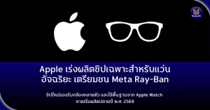 Apple เร่งผลิตชิปเฉพาะสำหรับแว่นอัจฉริยะ เตรียมชน Meta Ray-Ban ในอีกไม่กี่ปีข้างหน้า ชิปใหม่รองรับกล้องหลายตัว และใช้พื้นฐานจาก Apple Watch คาดเริ่มผลิตปลายปี พ.ศ. 2569