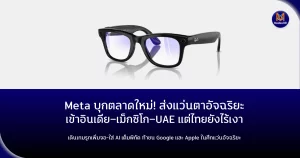 Meta บุกตลาดใหม่! ส่งแว่นตาอัจฉริยะเข้าอินเดีย–เม็กซิโก–UAE แต่ไทยยังไร้เงา ดินเกมรุกเพิ่มจอ-ใส่ AI เต็มพิกัด ท้าชน Google และ Apple ในศึกแว่นอัจฉริยะ