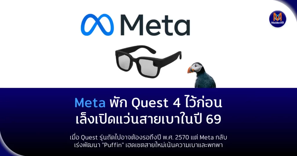Meta เปลี่ยนแผน! Quest 4 ถูกพักไว้ เล็งเปิดตัวเฮดเซตสายเบาในปี 2569 เมื่อ Quest รุ่นถัดไปอาจต้องรอถึงปี พ.ศ. 2570 แต่ Meta กลับเร่งพัฒนา "Puffin" เฮดเซตสายใหม่เน้นความเบาและพกพา