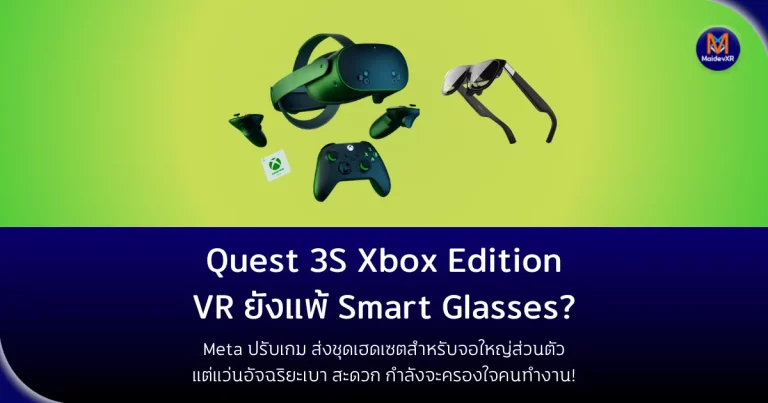 Quest 3S Xbox Edition: VR ยังแพ้ Smart Glasses? Meta ปรับเกม ส่งชุดเฮดเซตสำหรับจอใหญ่ส่วนตัว แต่แว่นอัจฉริยะเบา สะดวก กำลังจะครองใจคนทำงาน!