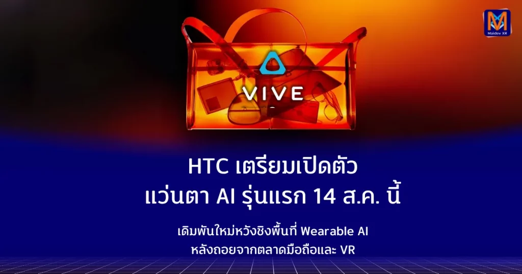 HTC เตรียมเปิดตัวแว่นตา AI รุ่นแรก 14 ส.ค. เดินเกม Wearable AI หวังคืนบัลลังก์นอกวงการมือถือและ VR