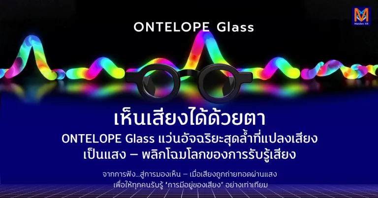 เห็นเสียงได้ด้วยตา ONTELOPE Glass แว่นอัจฉริยะสุดล้ำที่แปลงเสียงเป็นแสง — พลิกโฉมโลกของการรับรู้เสียง จากการฟัง…สู่การมองเห็น — เมื่อเสียงถูกถ่ายทอดผ่านแสง เพื่อให้ทุกคนรับรู้ “การมีอยู่ของเสียง” อย่างเท่าเทียม