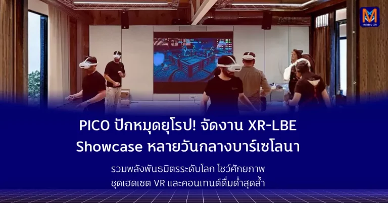 PICO ปักหมุดยุโรป! จัดงาน XR-LBE Showcase หลายวันกลางบาร์เซโลนา