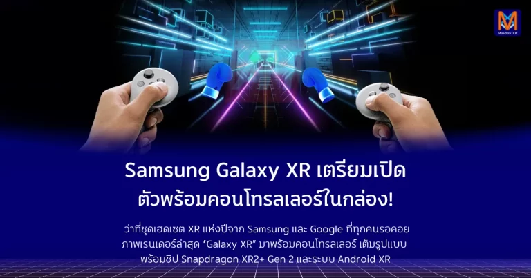 Samsung Galaxy XR เตรียมเปิดตัวพร้อมคอนโทรลเลอร์ในกล่อง!ว่าที่ชุดเฮดเซต XR แห่งปีจาก Samsung และ Google ที่ทุกคนรอคอย