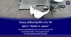 Sharp เตรียมปลุกชีพแว่น VR สุดเบา “Made in Japan” พร้อมอุปกรณ์สัมผัสเสมือนจริง!