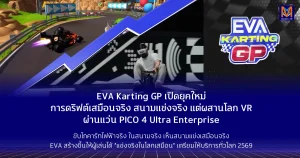 EVA Karting GP เปิดยุคใหม่แห่งการดริฟต์เสมือนจริง – เมื่อสนามแข่งจริงผสานโลก VR ผ่านชุดเฮดเซต PICO 4 Ultra Enterprise