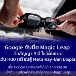Google จับมือ Magic Leap ต่อสัญญา 3 ปี โชว์ต้นแบบแว่น HUD เตรียมสู้ Meta Ray-Ban Display เมื่อ Google ผสานเทคโนโลยี Android XR เข้ากับเลนส์เวฟไกด์ระดับโลกของ Magic Leap
