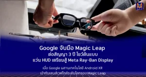 Google จับมือ Magic Leap ต่อสัญญา 3 ปี โชว์ต้นแบบแว่น HUD เตรียมสู้ Meta Ray-Ban Display เมื่อ Google ผสานเทคโนโลยี Android XR เข้ากับเลนส์เวฟไกด์ระดับโลกของ Magic Leap