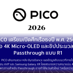 PICO เตรียมเปิดศึกเรือธงปี พ.ศ. 2569 มาพร้อมจอ 4K Micro-OLED และชิปประมวลผล Passthrough แบบ R1