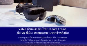 Valve กำลังเดิมพันใหม่: Steam Frame คือ VR ที่เน้น ‘Comfort’ มากกว่าพลังดิบ