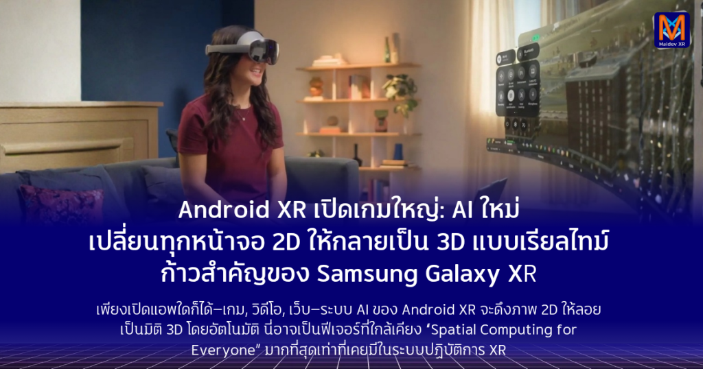 Android XR เปิดเกมใหญ่: AI ใหม่เปลี่ยนทุกหน้าจอ 2D ให้กลายเป็น 3D แบบเรียลไทม์ก้าวสำคัญของ Samsung Galaxy XR ที่กำลังจะเขย่าวงการ XR ทั้งอุตสาหกรรม