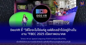 DeoVR ชี้ “วิดีโอจะไม่ใช่แค่ดู แต่ต้องเข้าไปอยู่ข้างใน” FBEC 2025 เปิดภาพอนาคตสื่อ Immersive