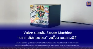 Valve บอกชัด Steam Machine “ราคาไม่ใช่คอนโซล” จะตั้งตามตลาดพีซี