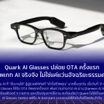 Quark AI Glasses ปล่อย OTA ครั้งแรก อัพเกท AI จริงจัง ไม่ใช่แค่แว่นอัจฉริยะธรรมดา