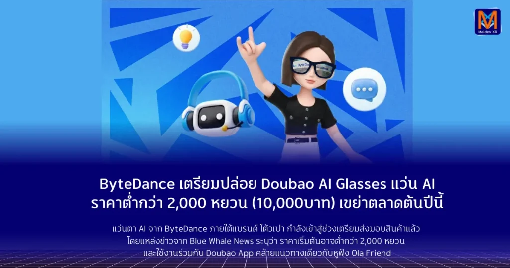 ByteDance เตรียมปล่อย Doubao AI Glasses แว่น AI ราคาต่ำกว่า 2,000 หยวน (10,000บาท) เขย่าตลาดต้นปีนี้
