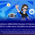 ByteDance เตรียมปล่อย Doubao AI Glasses แว่น AI ราคาต่ำกว่า 2,000 หยวน (10,000บาท) เขย่าตลาดต้นปีนี้
