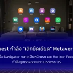 Quest กำลัง “เลิกยัดเยียด” Metaverse เมื่อ Navigator กลายเป็นหน้าแรก และ Horizon Feed กำลังถูกถอดออกจาก Horizon OS
