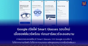 Google เปิดไพ่ Smart Glasses รอบใหม่ เมื่อซอฟต์แวร์เริ่มพร้อม ก่อนฮาร์ดแวร์จะลงสนาม