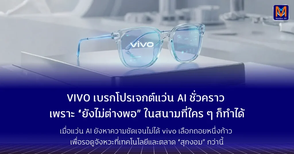 VIVO เบรกโปรเจกต์แว่น AI ชั่วคราว เพราะ “ยังไม่ต่างพอ” ในสนามที่ใคร ๆ ก็ทำได้