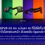 DPVR G5 Air แว่นตา AI ที่ใส่ได้ทั้งวัน เข้าใจโลกตรงหน้า ด้วยพลัง OpenAI GPT