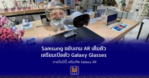Samsung ขยับเกม AR เต็มตัว เตรียมเปิดตัว Galaxy Glasses ภายในปีนี้ เสริมทัพ Galaxy XR