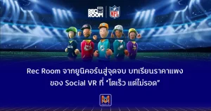 Rec Room จากยูนิคอร์นสู่จุดจบ บทเรียนราคาแพงของ Social VR ที่ “โตเร็ว แต่ไม่รอด”
