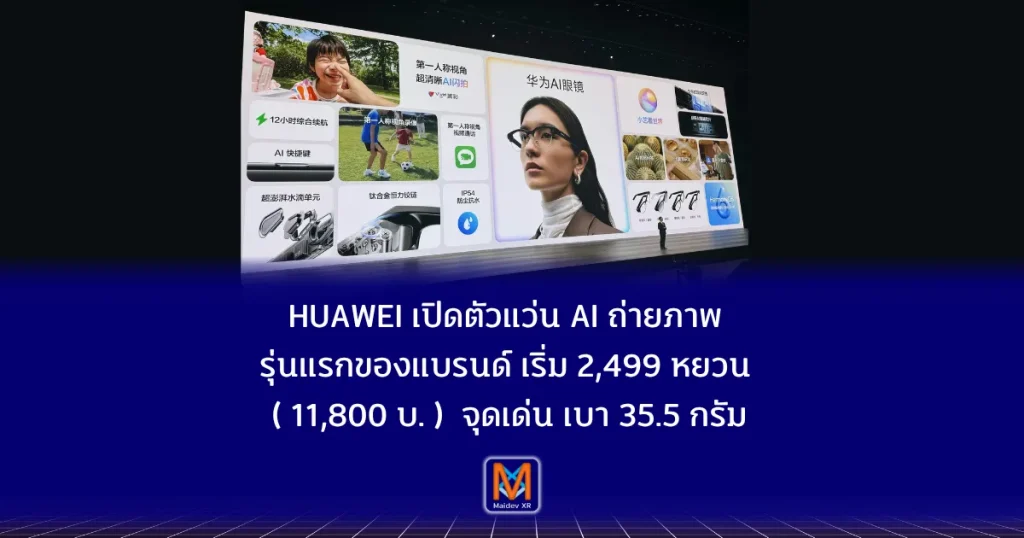 Huawei เปิดตัวแว่น AI ถ่ายภาพรุ่นแรกของแบรนด์เริ่ม 2,499 หยวน (ประมาณ 11,800 บาท) ชูจุดเด่นน้ำหนักเบา 35.5 กรัม