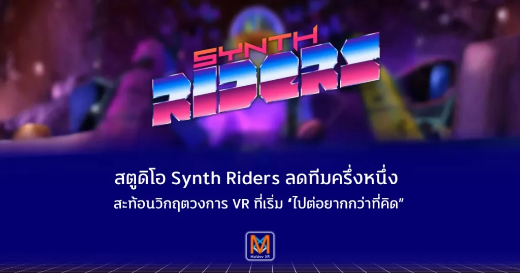สตูดิโอ Synth Riders ลดทีมครึ่งหนึ่ง สะท้อนวิกฤตวงการ VR ที่เริ่ม “ไปต่อยากกว่าที่คิด”