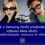 Google x Samsung เปิดตัว Smart Glasses รุ่นใหม่ ตรียมชน Meta เต็มตัว ปลายปีนี้อาจเป็นจุดเริ่ม “สงครามแว่น AI” ครั้งใหญ่