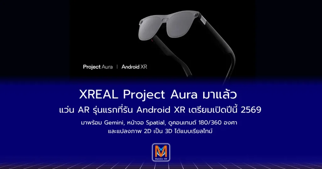 XREAL Project Aura มาแล้ว แว่น AR รุ่นแรกที่รัน Android XR เตรียมเปิดตัวปี พ.ศ. 2569
