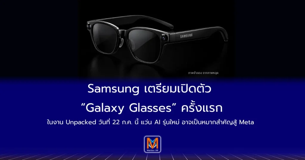 Samsung เตรียมเปิดตัว “Galaxy Glasses” ครั้งแรกในงาน Unpacked เดือน ก.ค. 69 ลุยตลาดแว่น AI ชน Meta เต็มตัว