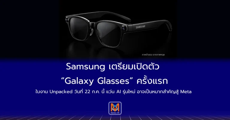 Samsung เตรียมเปิดตัว “Galaxy Glasses” ครั้งแรกในงาน Unpacked เดือน ก.ค. 69 ลุยตลาดแว่น AI ชน Meta เต็มตัว