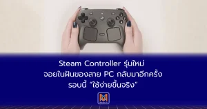 Steam Controller รุ่นใหม่ จอยในฝันของสาย PC กลับมาอีกครั้ง—รอบนี้ “ใช้ง่ายขึ้นจริง”