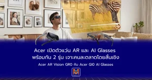 Acer เปิดตัวแว่น AR และ AI Glasses พร้อมกัน 2 รุ่น เจาะคนละตลาดโดยสิ้นเชิง
